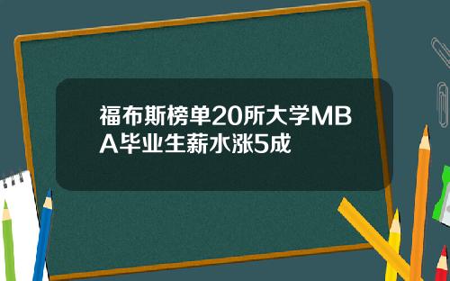 福布斯榜单20所大学MBA毕业生薪水涨5成