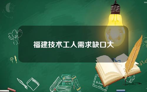 福建技术工人需求缺口大