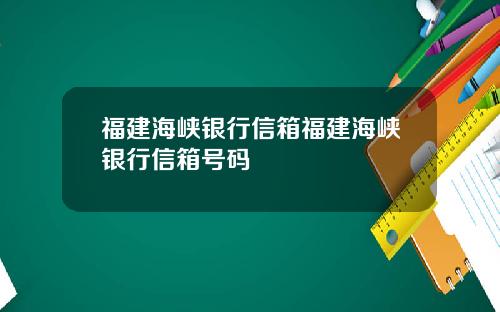 福建海峡银行信箱福建海峡银行信箱号码