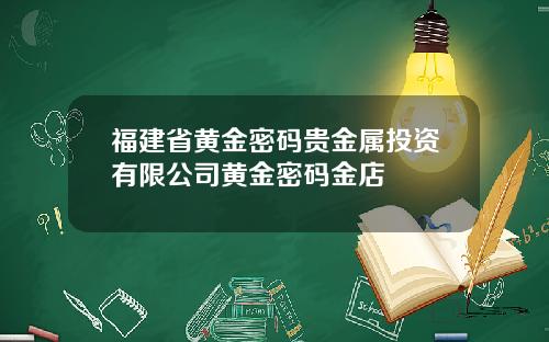 福建省黄金密码贵金属投资有限公司黄金密码金店