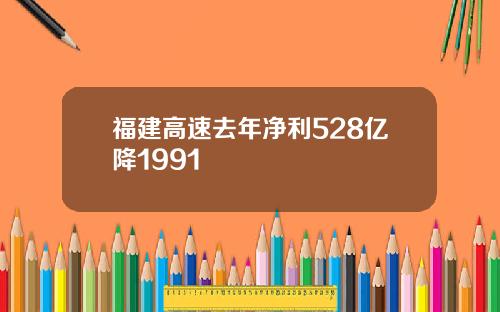 福建高速去年净利528亿降1991