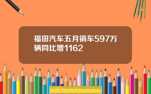 福田汽车五月销车597万辆同比增1162