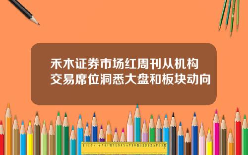禾木证券市场红周刊从机构交易席位洞悉大盘和板块动向