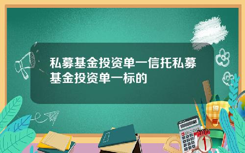 私募基金投资单一信托私募基金投资单一标的