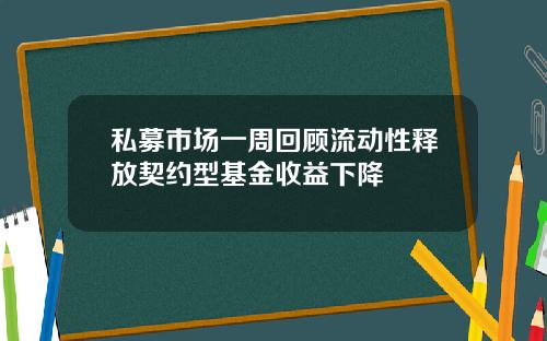 私募市场一周回顾流动性释放契约型基金收益下降
