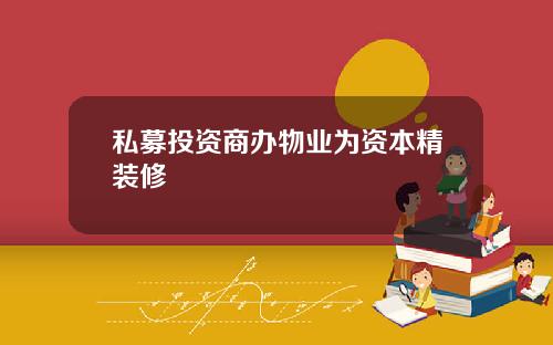 私募投资商办物业为资本精装修