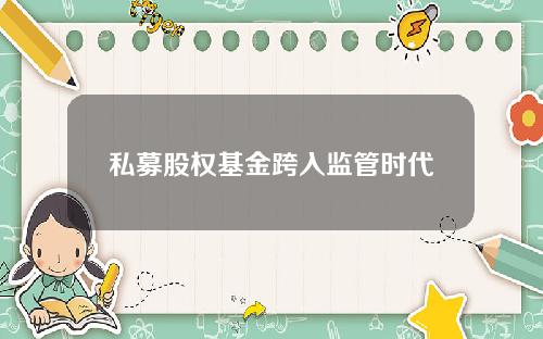 私募股权基金跨入监管时代