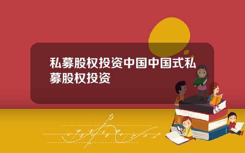 私募股权投资中国中国式私募股权投资