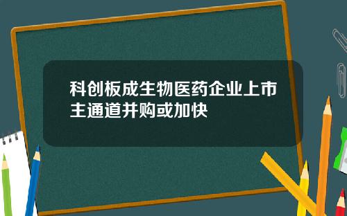 科创板成生物医药企业上市主通道并购或加快