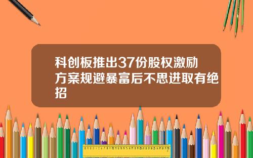 科创板推出37份股权激励方案规避暴富后不思进取有绝招