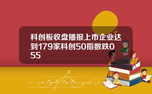 科创板收盘播报上市企业达到179家科创50指数跌055