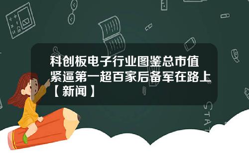 科创板电子行业图鉴总市值紧逼第一超百家后备军在路上【新闻】