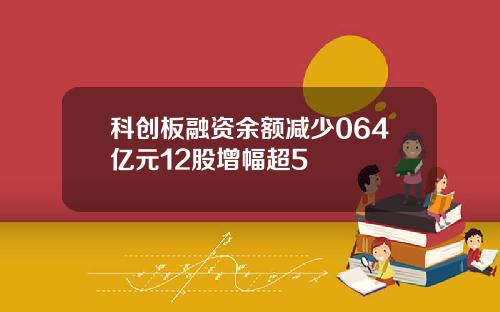 科创板融资余额减少064亿元12股增幅超5