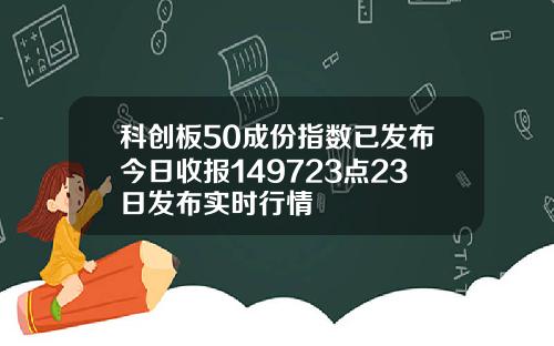 科创板50成份指数已发布今日收报149723点23日发布实时行情