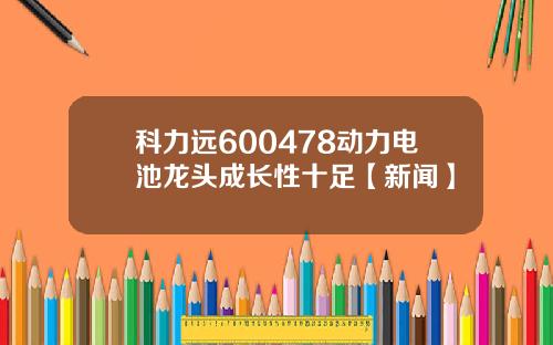科力远600478动力电池龙头成长性十足【新闻】
