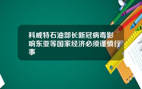 科威特石油部长新冠病毒影响东亚等国家经济必须谨慎行事