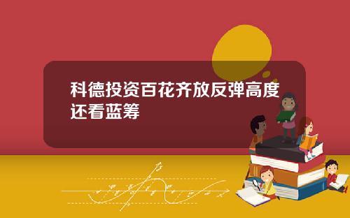 科德投资百花齐放反弹高度还看蓝筹