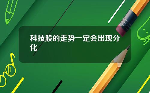 科技股的走势一定会出现分化