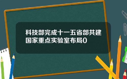 科技部完成十一五省部共建国家重点实验室布局0