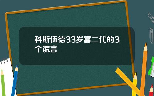 科斯伍德33岁富二代的3个谎言