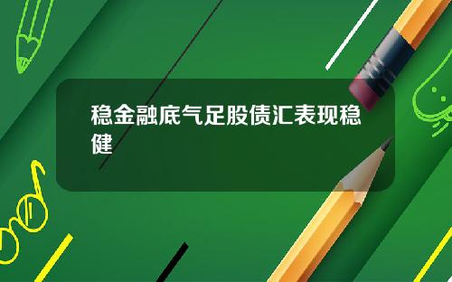 稳金融底气足股债汇表现稳健