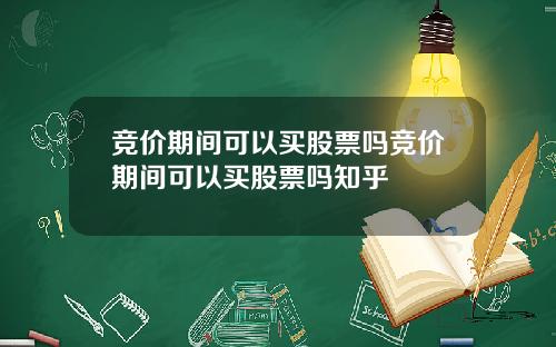 竞价期间可以买股票吗竞价期间可以买股票吗知乎