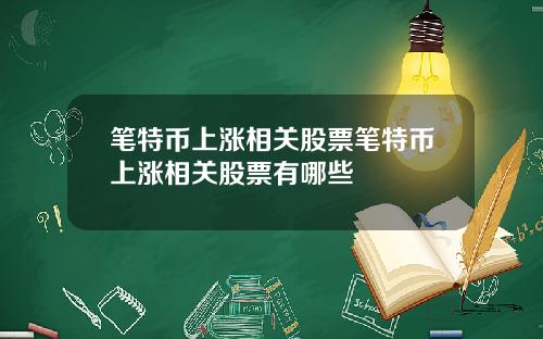 笔特币上涨相关股票笔特币上涨相关股票有哪些