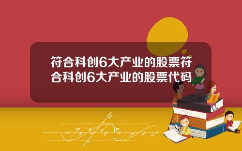 符合科创6大产业的股票符合科创6大产业的股票代码