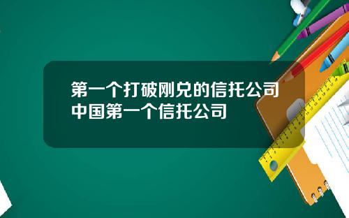 第一个打破刚兑的信托公司中国第一个信托公司