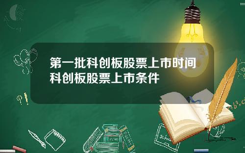 第一批科创板股票上市时间科创板股票上市条件