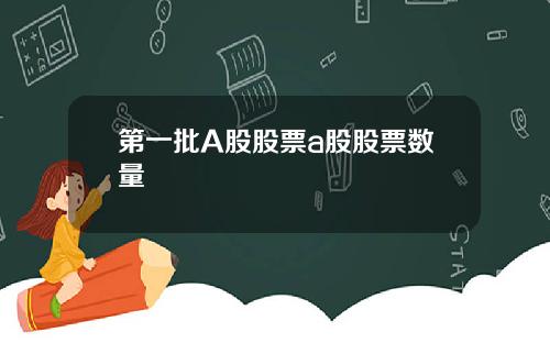 第一批A股股票a股股票数量