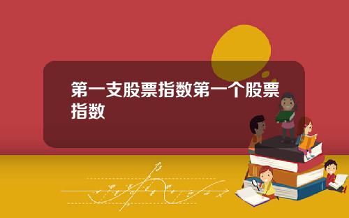 第一支股票指数第一个股票指数