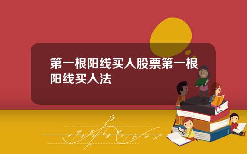 第一根阳线买入股票第一根阳线买入法