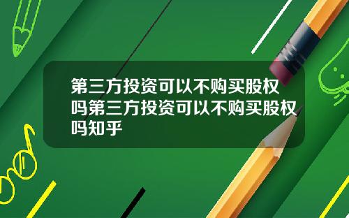 第三方投资可以不购买股权吗第三方投资可以不购买股权吗知乎