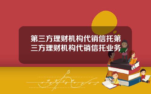 第三方理财机构代销信托第三方理财机构代销信托业务