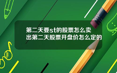第二天要st的股票怎么卖出第二天股票开盘价怎么定的