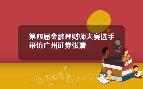 第四届金融理财师大赛选手采访广州证券张清