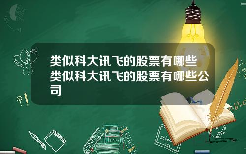 类似科大讯飞的股票有哪些类似科大讯飞的股票有哪些公司