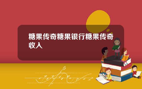 糖果传奇糖果银行糖果传奇收入