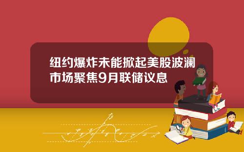 纽约爆炸未能掀起美股波澜市场聚焦9月联储议息