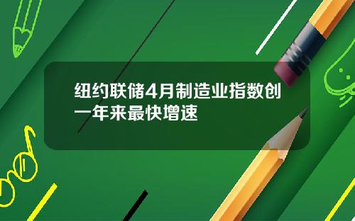 纽约联储4月制造业指数创一年来最快增速