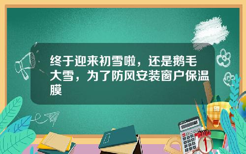 终于迎来初雪啦，还是鹅毛大雪，为了防风安装窗户保温膜
