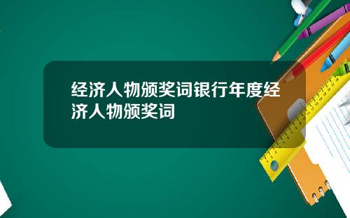 经济人物颁奖词银行年度经济人物颁奖词