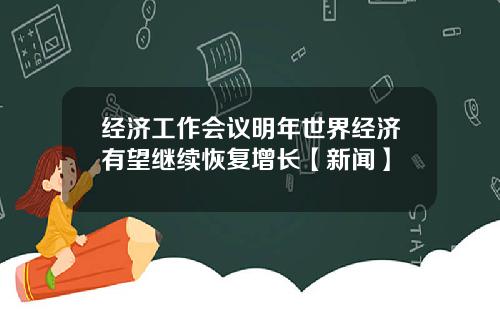 经济工作会议明年世界经济有望继续恢复增长【新闻】