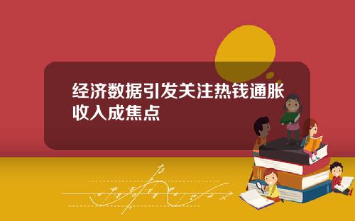 经济数据引发关注热钱通胀收入成焦点