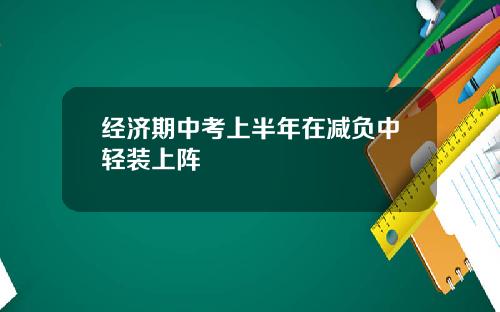 经济期中考上半年在减负中轻装上阵