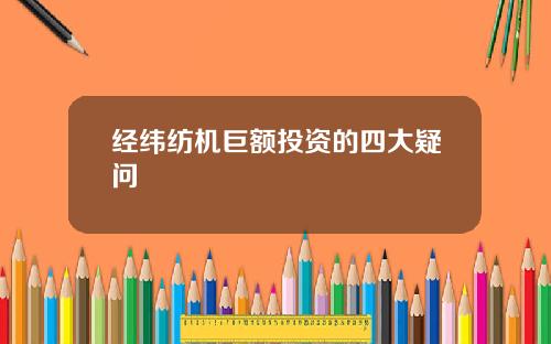 经纬纺机巨额投资的四大疑问
