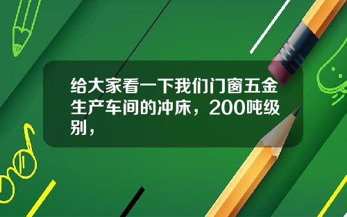 给大家看一下我们门窗五金生产车间的冲床，200吨级别，