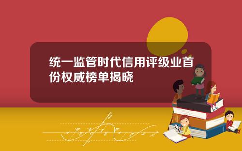 统一监管时代信用评级业首份权威榜单揭晓
