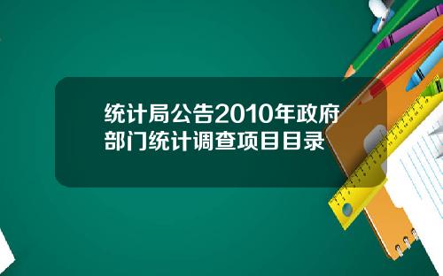 统计局公告2010年政府部门统计调查项目目录